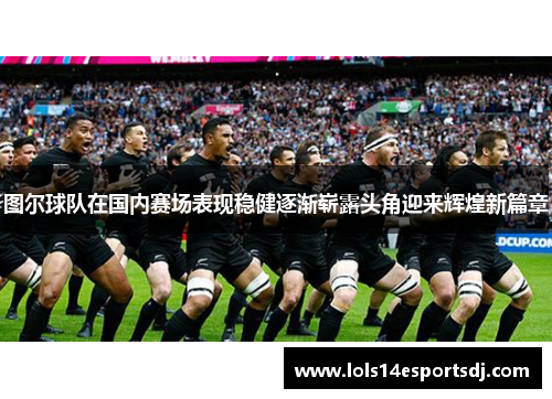 图尔球队在国内赛场表现稳健逐渐崭露头角迎来辉煌新篇章