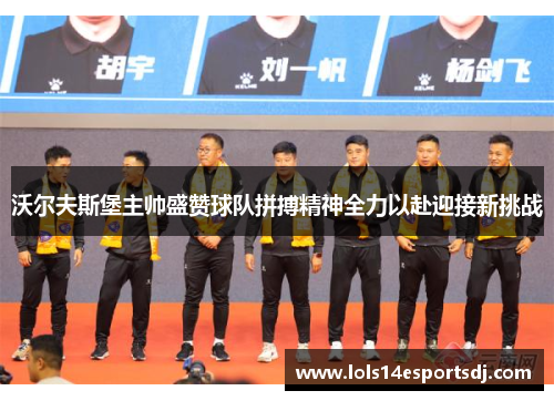 沃尔夫斯堡主帅盛赞球队拼搏精神全力以赴迎接新挑战
