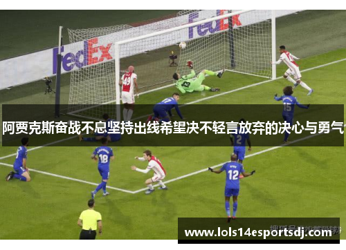 阿贾克斯奋战不息坚持出线希望决不轻言放弃的决心与勇气