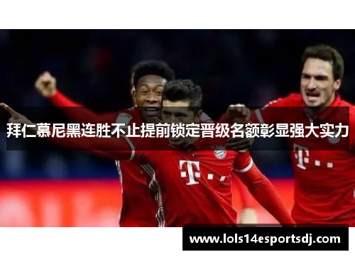 拜仁慕尼黑连胜不止提前锁定晋级名额彰显强大实力