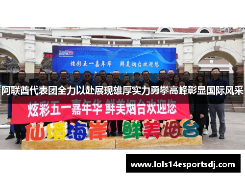 阿联酋代表团全力以赴展现雄厚实力勇攀高峰彰显国际风采