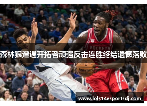 森林狼遭遇开拓者顽强反击连胜终结遗憾落败