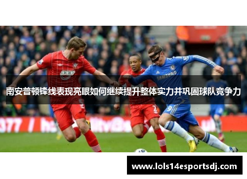 南安普顿锋线表现亮眼如何继续提升整体实力并巩固球队竞争力