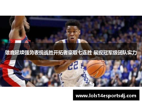 雄鹿延续强势表现战胜开拓者豪取七连胜 展现冠军级团队实力
